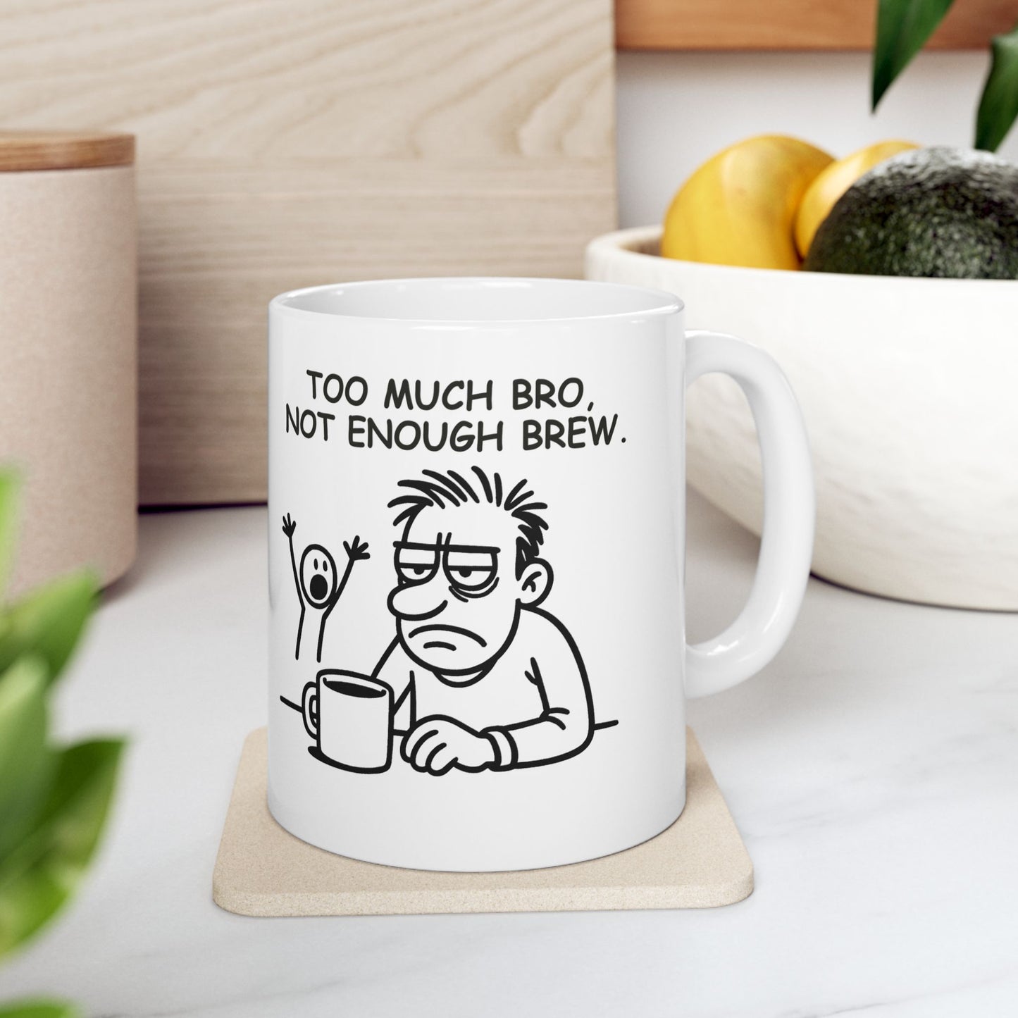 “Too much bro, not enough brew.” Ceramic Mug - 12893