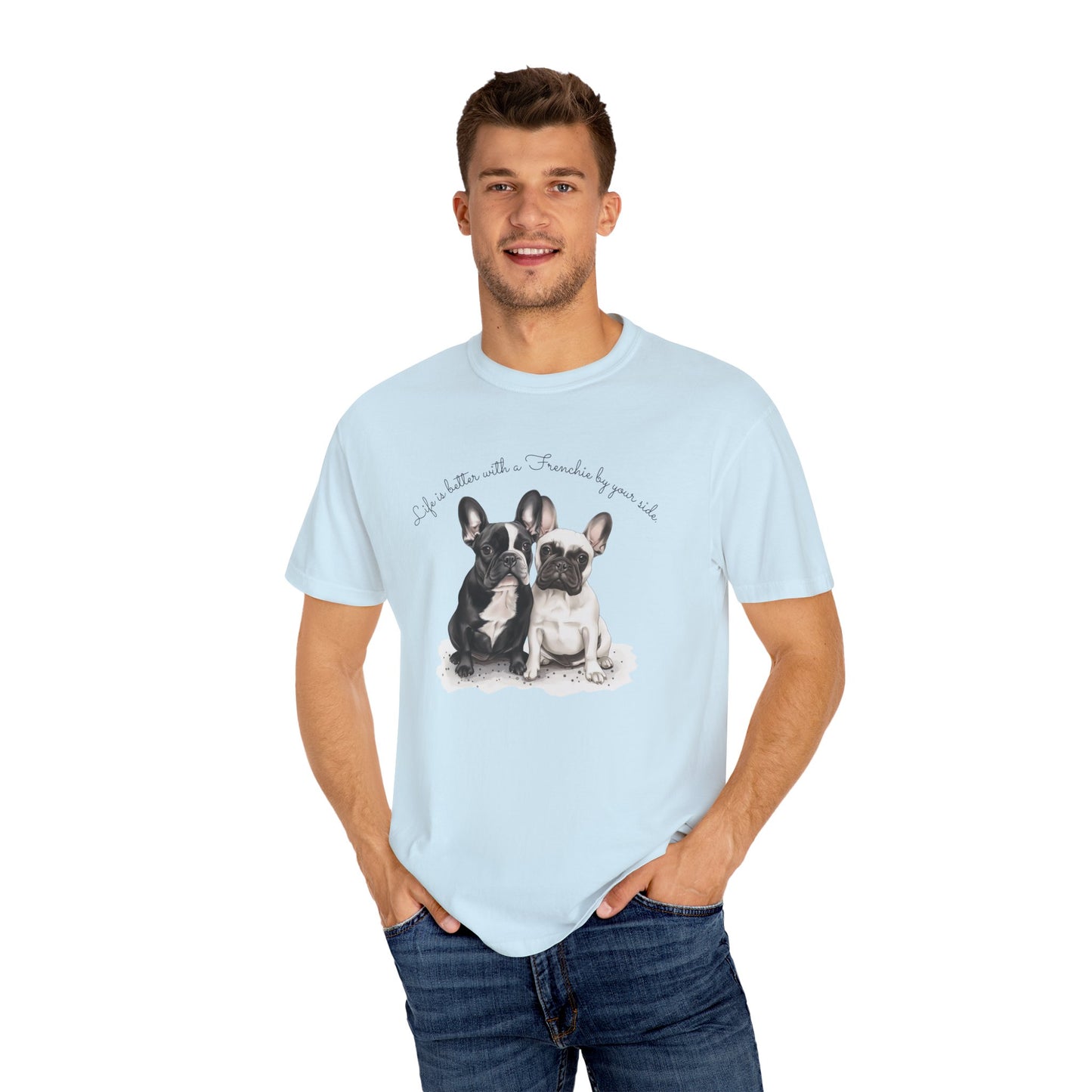 Life is better with a Frenchie by your side. - Unisex Garment-Dyed T-shirt