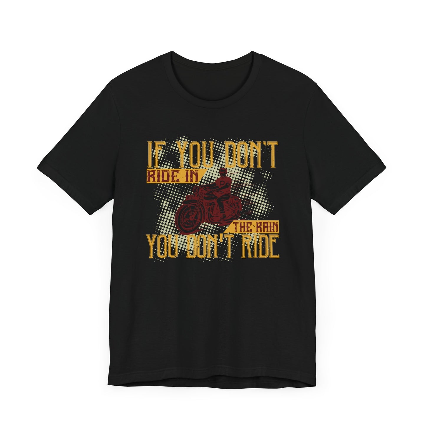 If You Don’t Ride in the Rain, You Don’t Ride - Unisex Jersey Short Sleeve Tee