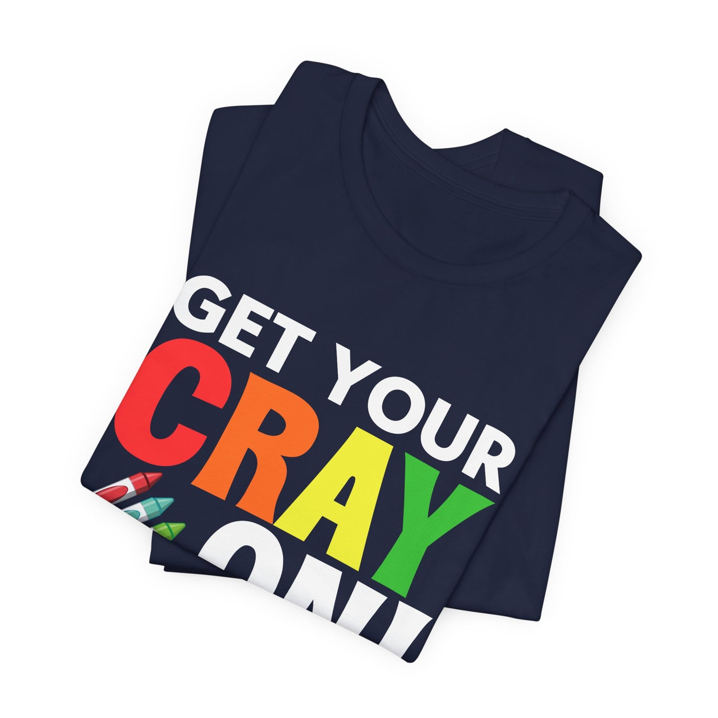 Teacher: Get Your Cray On! It's The Last Day Of School! - Unisex Jersey Short Sleeve Tee - 13481