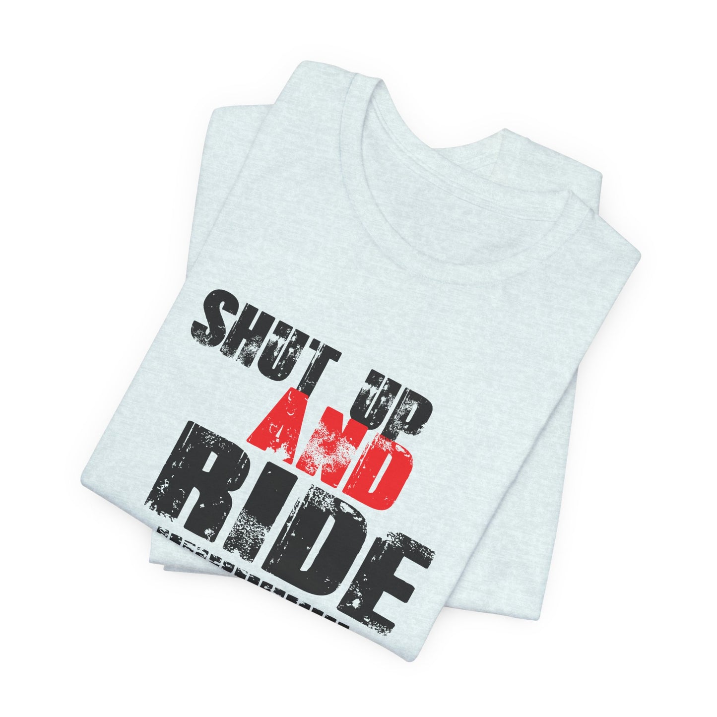 Shut Up And Ride - Unisex Jersey Short Sleeve Tee