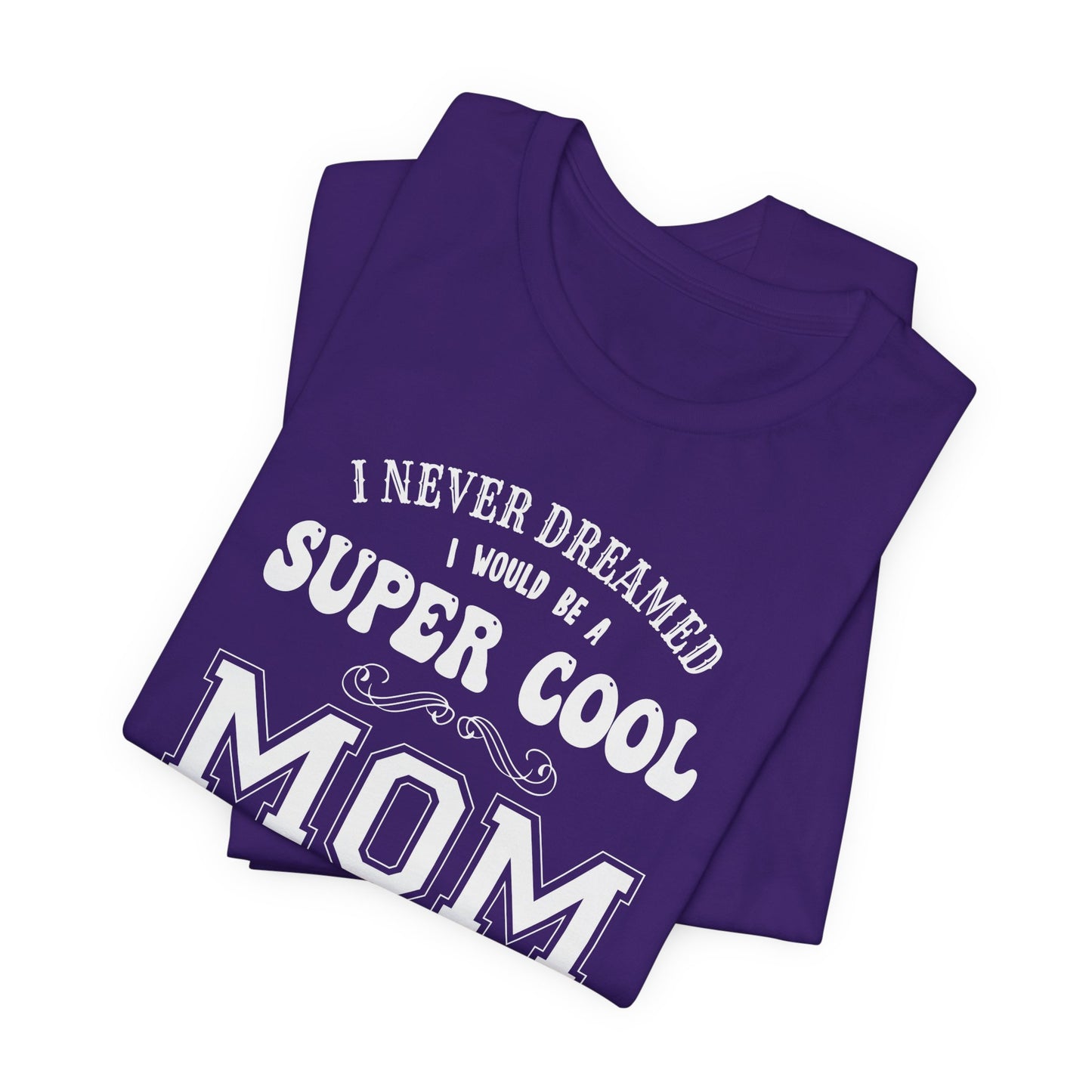I Never Dreamed I Would Be A Super cool Mom, But Here I Am Killing It - Unisex Jersey Short Sleeve Tee - 12980