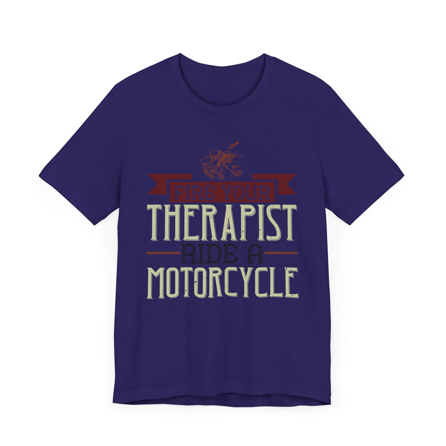 Fire Your Therapist, Ride a Motorcycle - Unisex Jersey Short Sleeve Tee - 13712