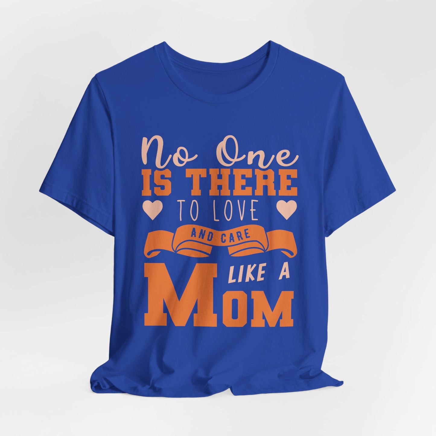 No One Is There To Love And Care Like A Mom - Unisex Jersey Short Sleeve Tee - 12945