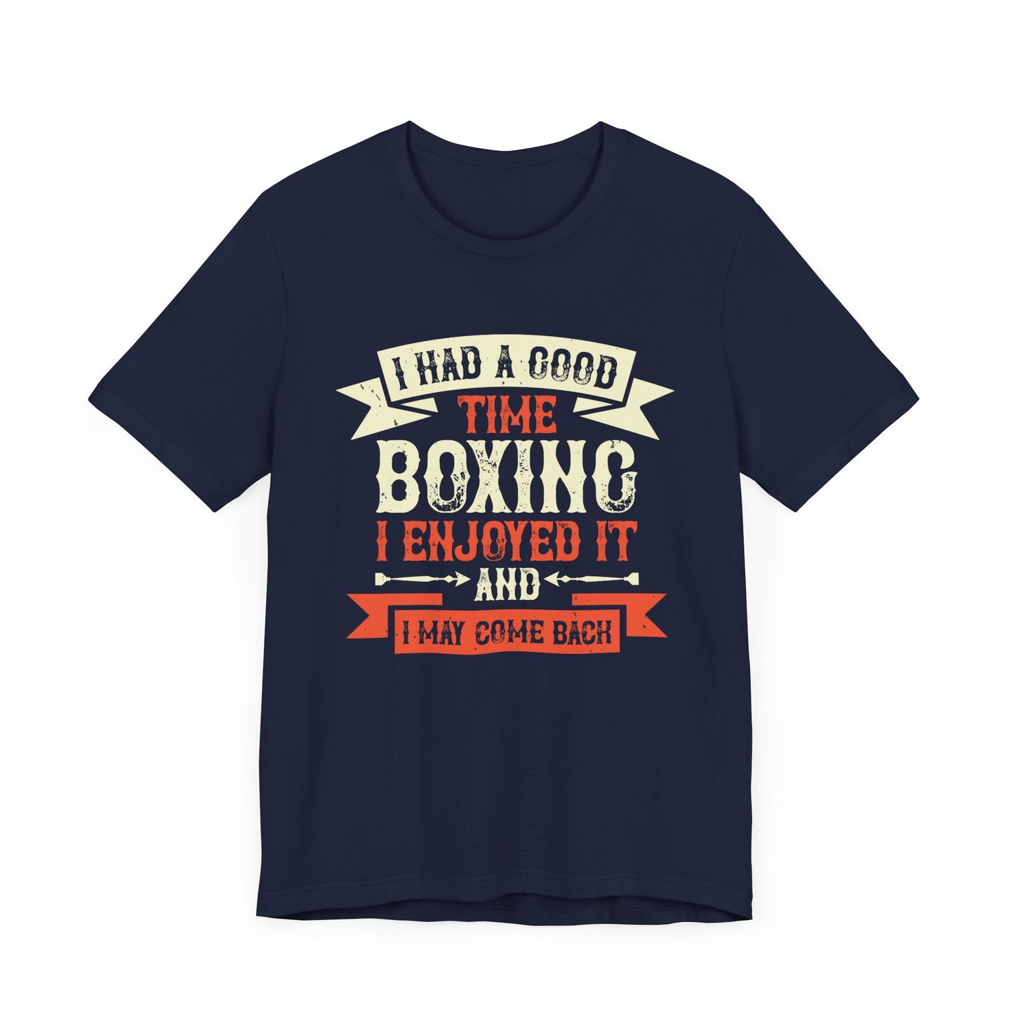 I Had a Good Time Boxing. I Enjoyed It - And I May Come Back - Unisex Jersey Short Sleeve Tee - 11580