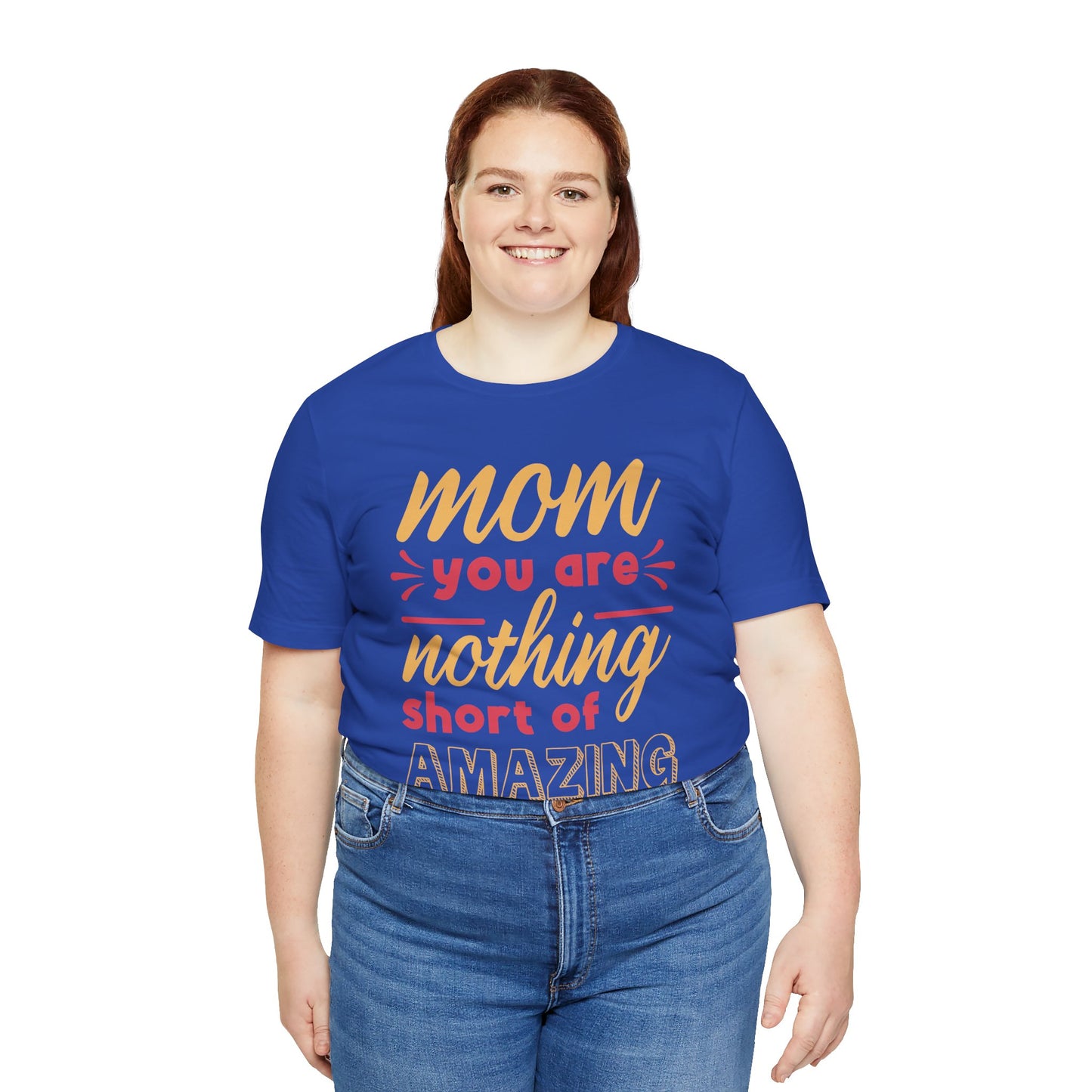 Mom, You Are Nothing Short Of Amazing - Unisex Jersey Short Sleeve Tee - 13044