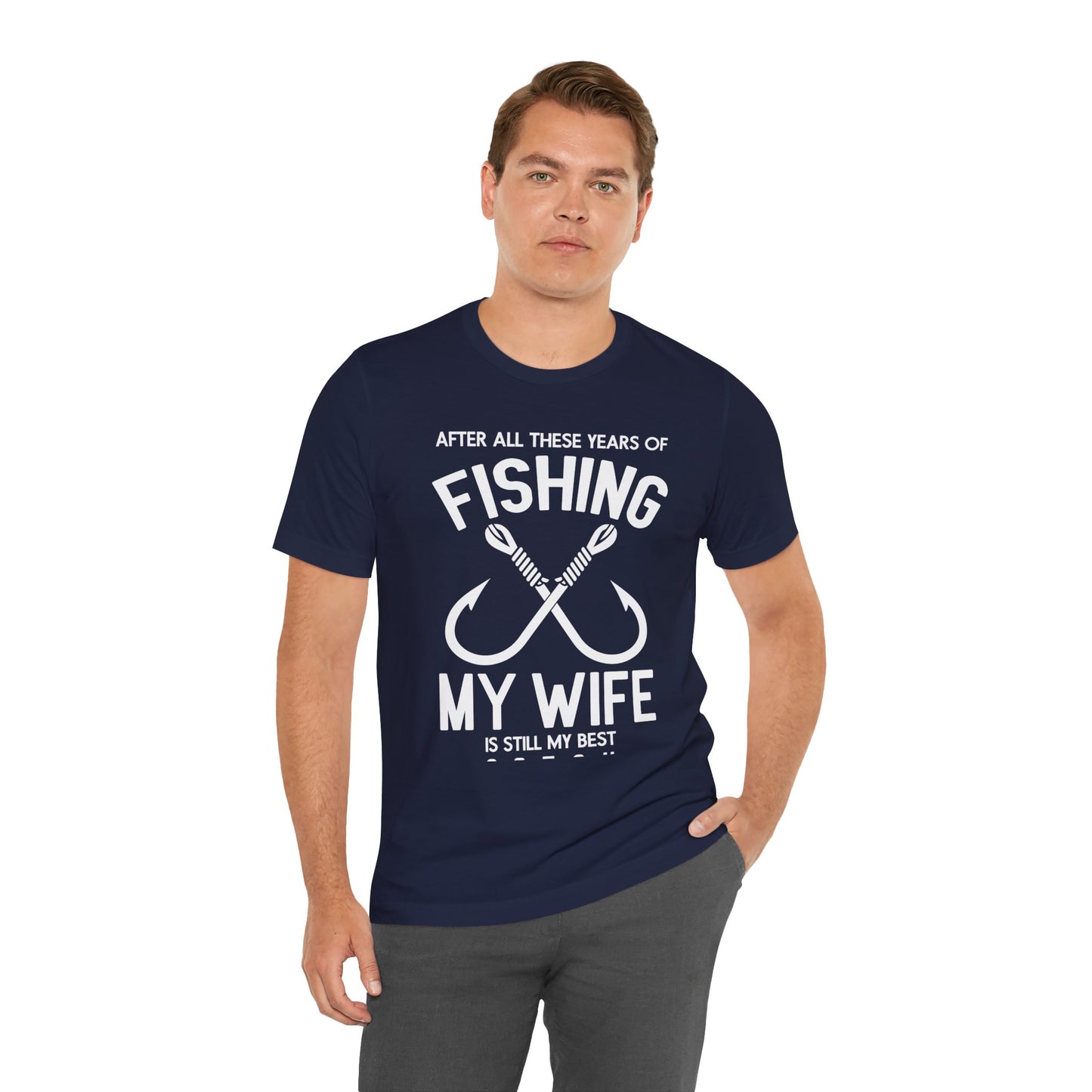 After All These Years Of Fishing, My Wife Is Still My Best Catch - Unisex Jersey Short Sleeve Tee - 14016