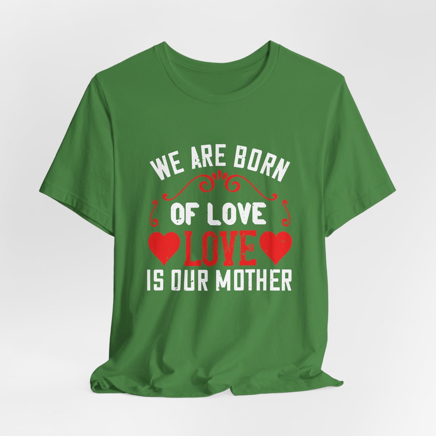 We Are Born of Love, Love Is Our Mother - Unisex Jersey Short Sleeve Tee