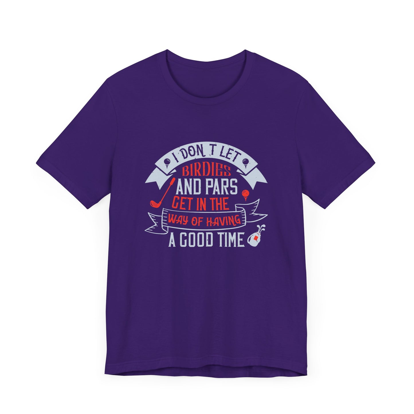 Golf: I Don’t Let Birdies and Pars Get in the Way of Having a Good Time - Unisex Jersey Short Sleeve Tee