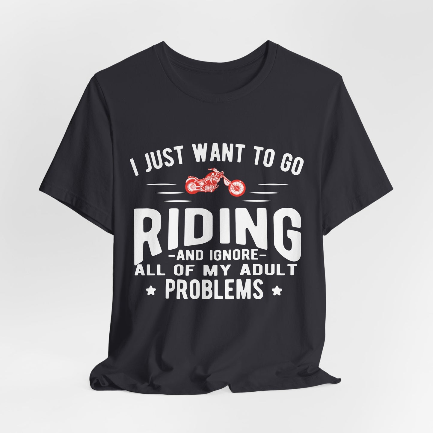 I Just Want to Go Riding and Ignore All of My Adult Problems - Unisex Jersey Short Sleeve Tee - 13449