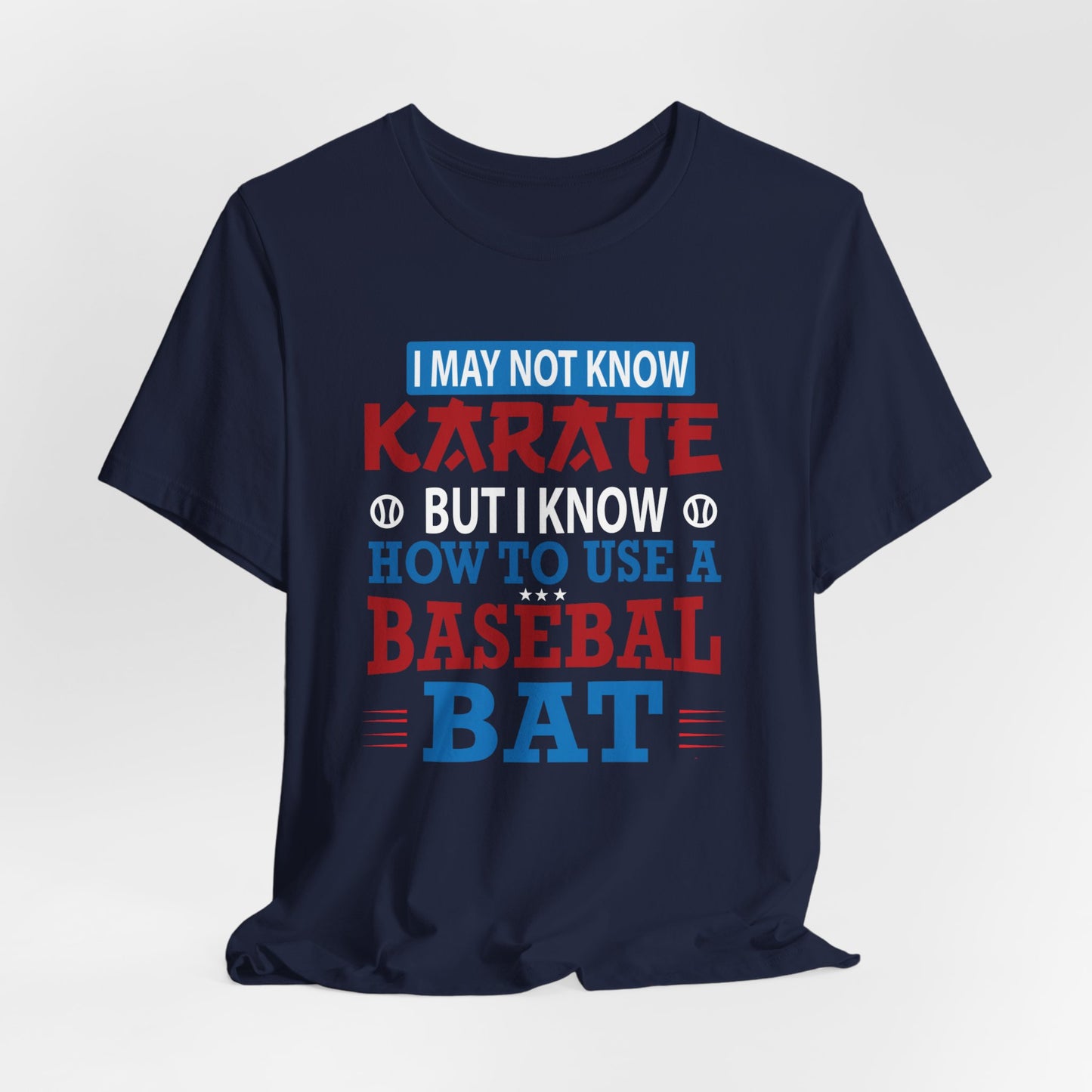 Baseball: I May Not Know Karate But I Know How To Use Baseball Bat - Unisex Jersey Short Sleeve Tee