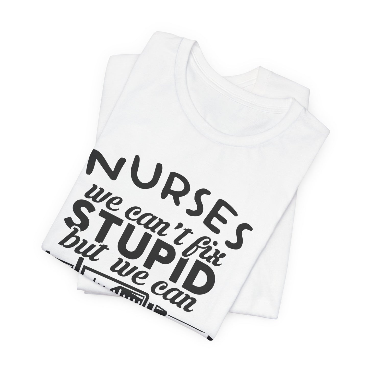 Nurses: We Can't Fix Stupid, But We Can Sedate It - Unisex Jersey Short Sleeve Tee - 13352