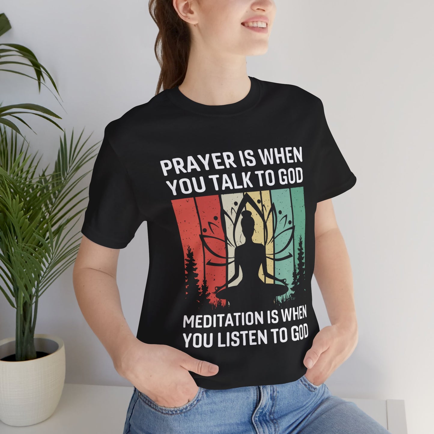 Prayer Is When You Talk To God, Mediation Is When You Listen To God - Unisex Jersey Short Sleeve Tee