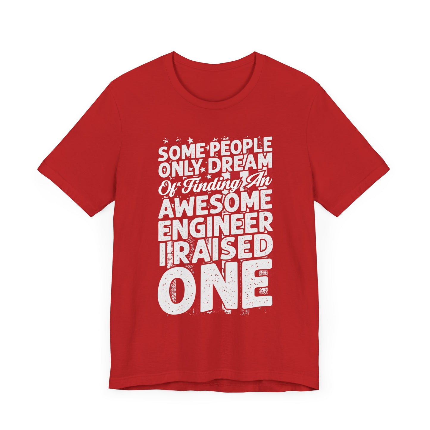 Engineer: Some People Only Dream Of Finding An Awesome Engineer, I Raised One - Unisex Jersey Short Sleeve Tee - 13627