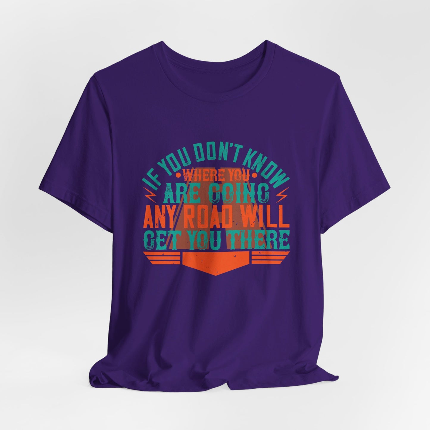 If You Don’t Know Where You Are Going, Any Road Will Get You There - Unisex Jersey Short Sleeve Tee