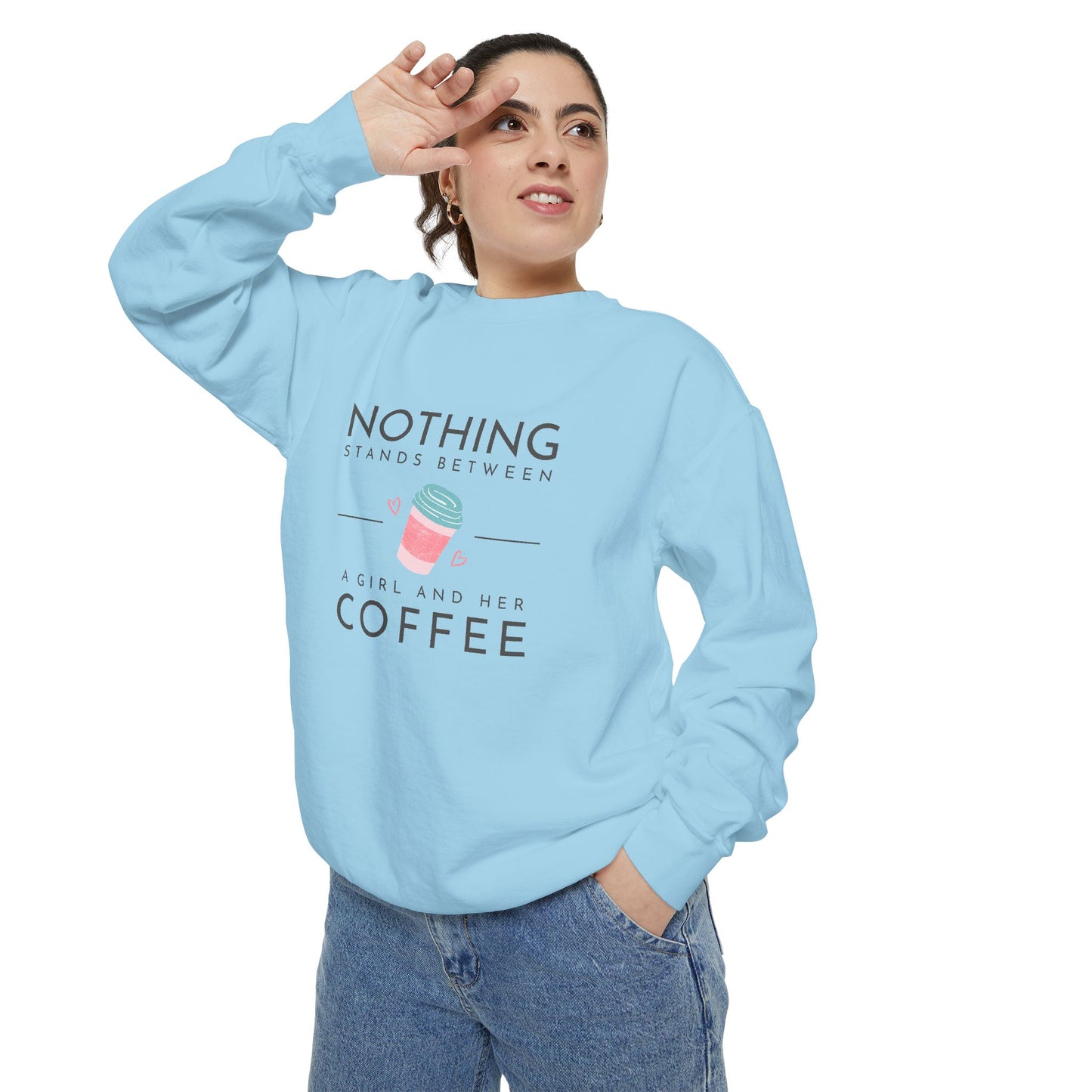 Nothing Stands Between a Girl & Her Coffee - Unisex Garment-Dyed Sweatshirt - 11292