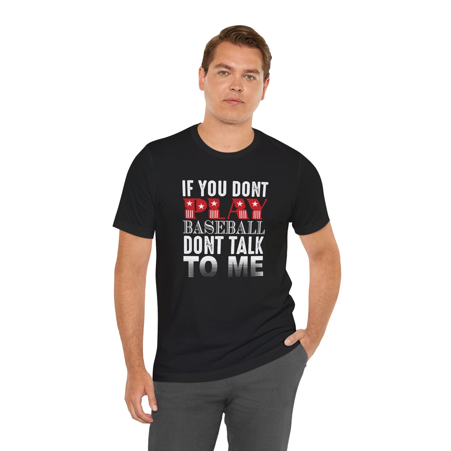 If You Don't Play Baseball, Don't Talk To Me - Unisex Jersey Short Sleeve Tee