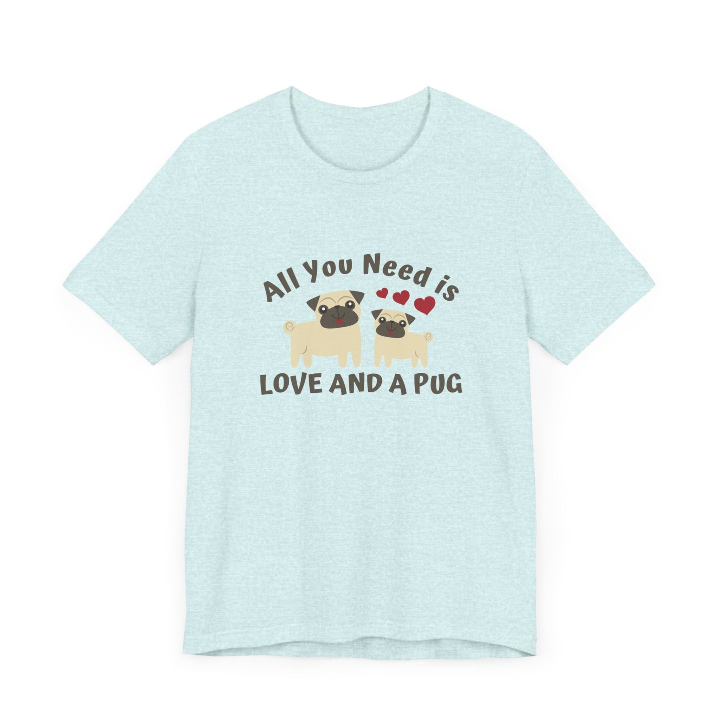 All you Need Is Love and Pug - Unisex Jersey Short Sleeve Tee - 11526