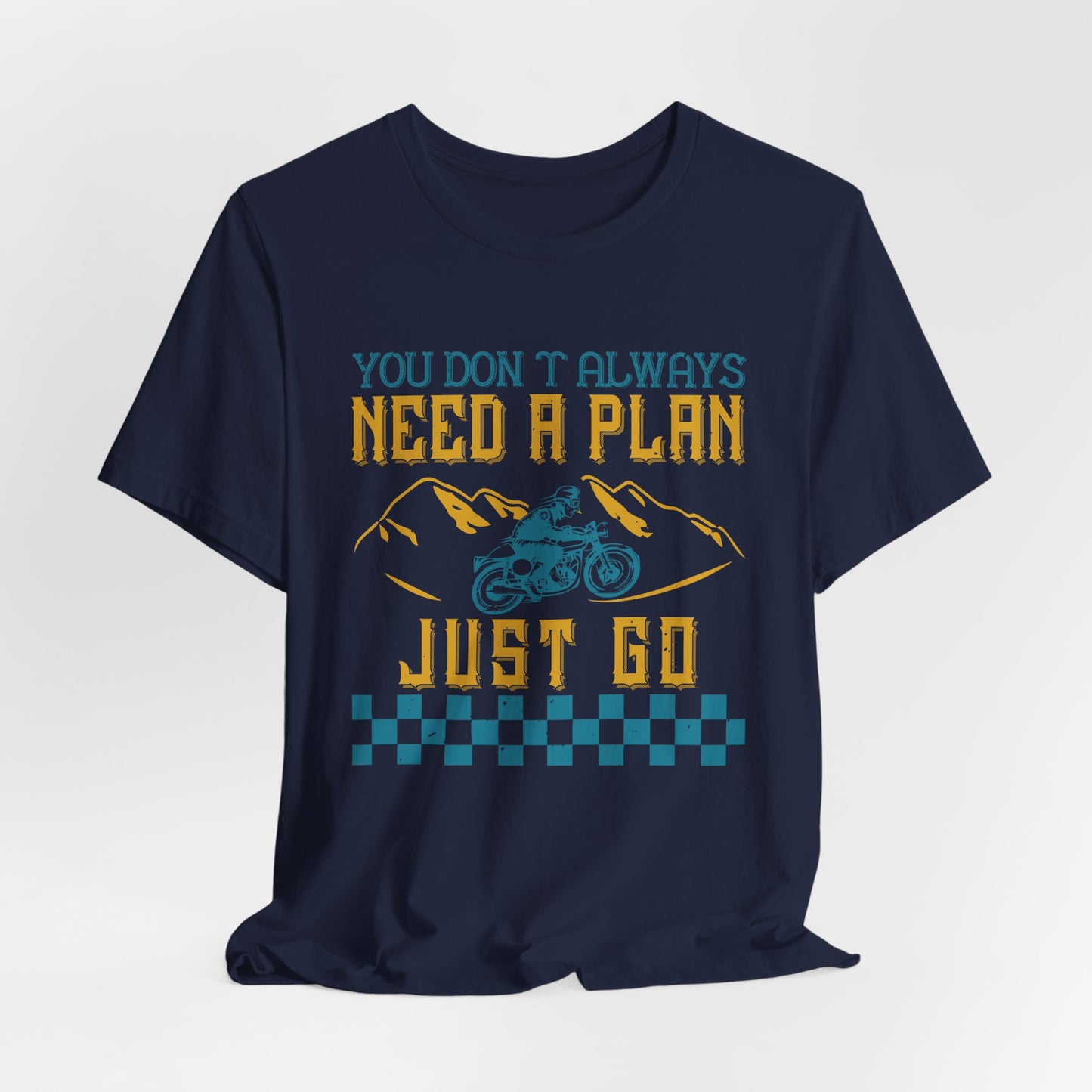 You Don’t Always Need a Plan, Just Go - Unisex Jersey Short Sleeve Tee - 14106
