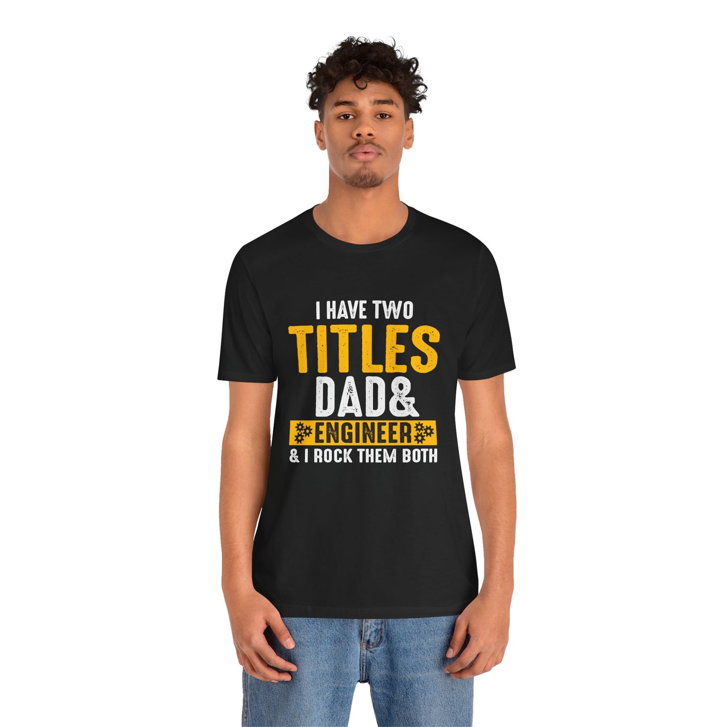 I Have Two Titles: Dad & Engineer, Rock Them Both - Unisex Jersey Short Sleeve Tee - 13675