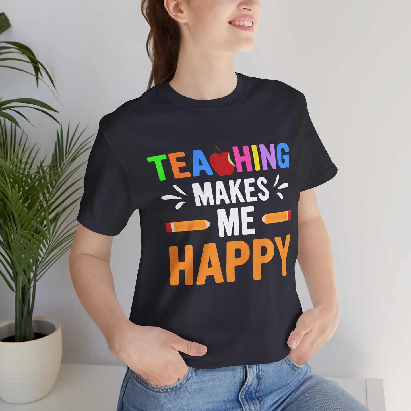 Teaching Makes Me Happy - Unisex Jersey Short Sleeve Tee - 13457