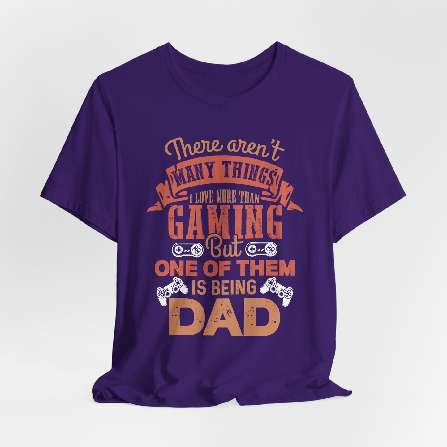 There Aren't Many Things I Love More Than Gaming, But One Of Them is Being Dad - Unisex Jersey Short Sleeve Tee