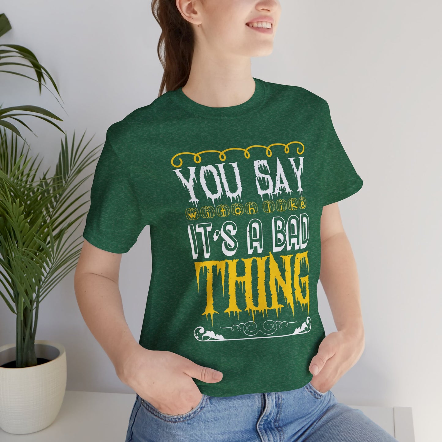 You Say Witch Like It’s a Bad Thing - Unisex Jersey Short Sleeve Tee - 12551