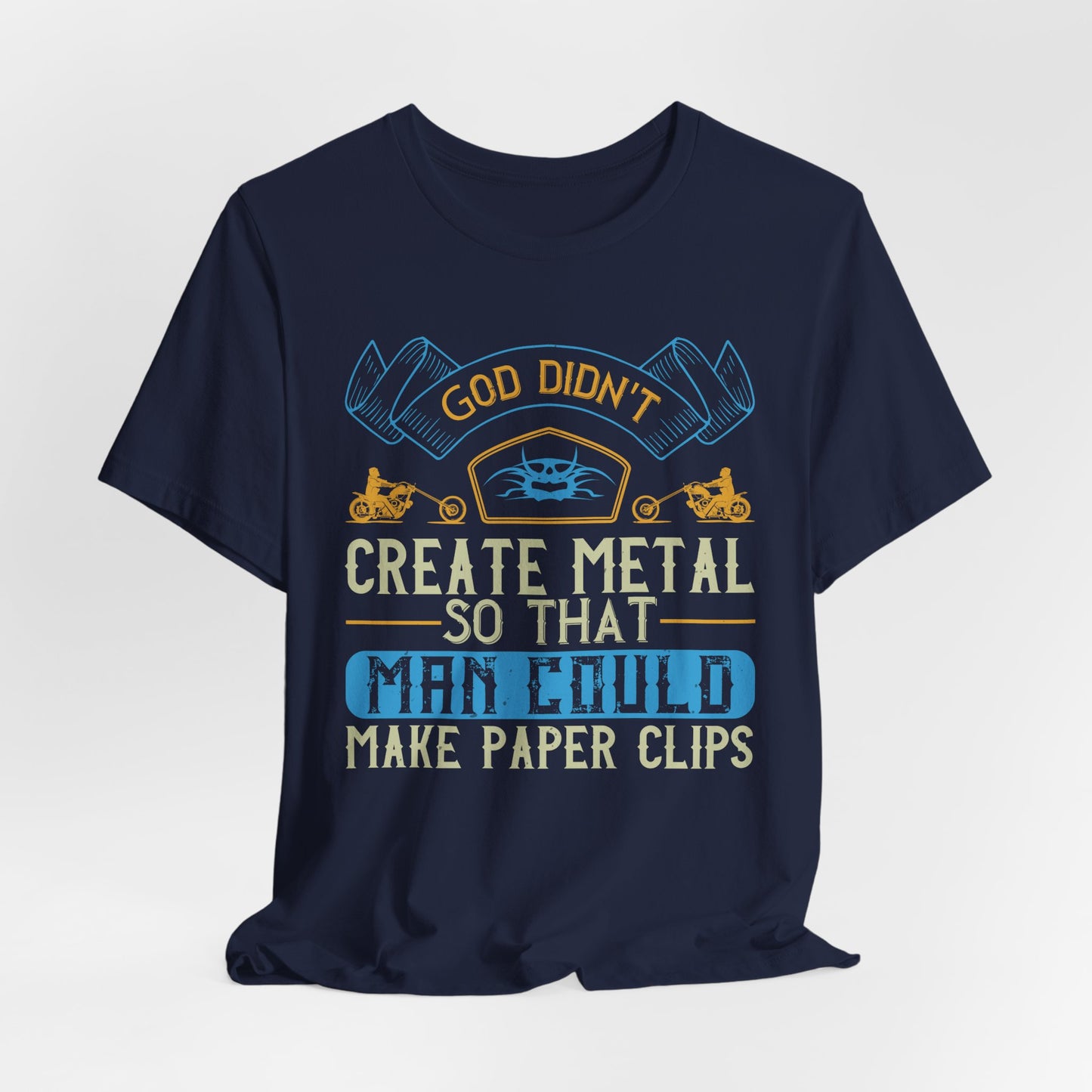 God Didn't Create Metal So That Man Could Make Paper Clips - Unisex Jersey Short Sleeve Tee - 13714