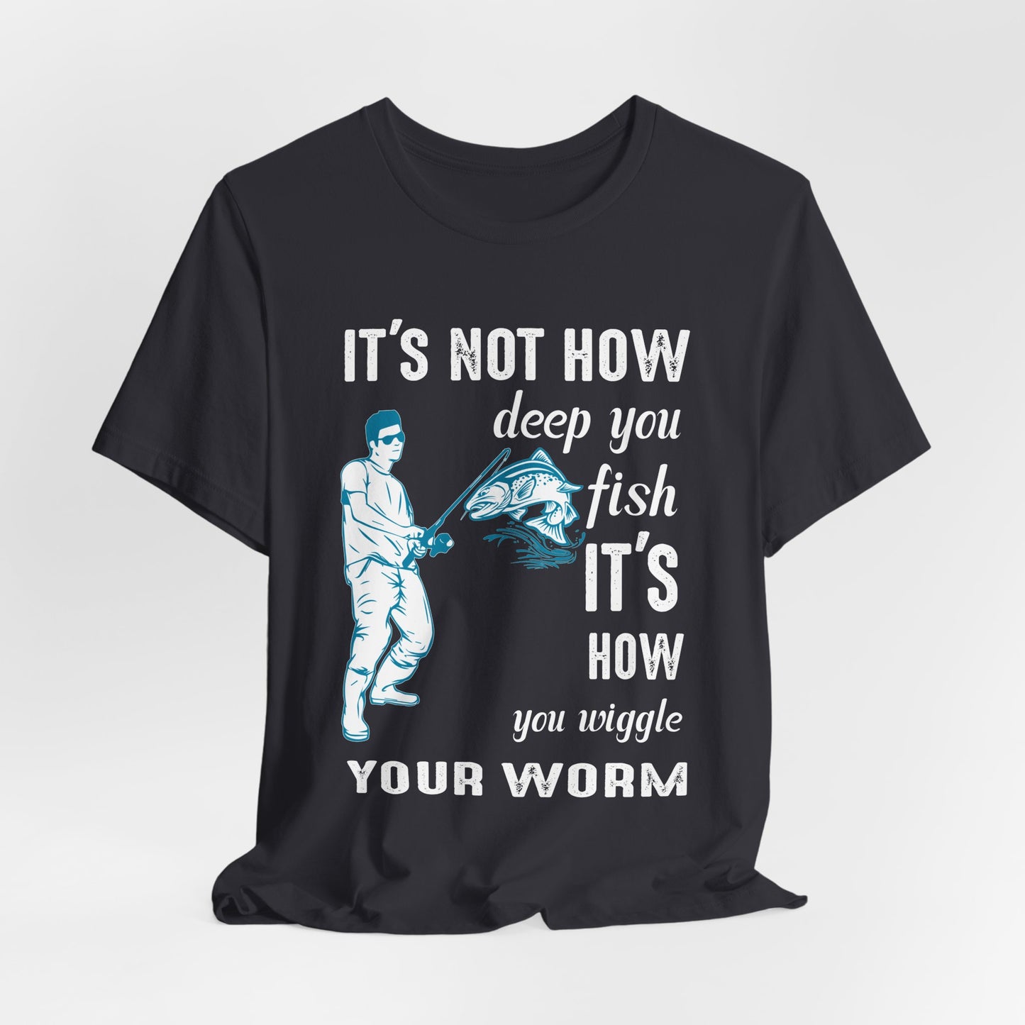 Fishing:  It's Not How Deep You Fish, It's How You Wiggle Your Worm - Unisex Jersey Short Sleeve Tee - 13934