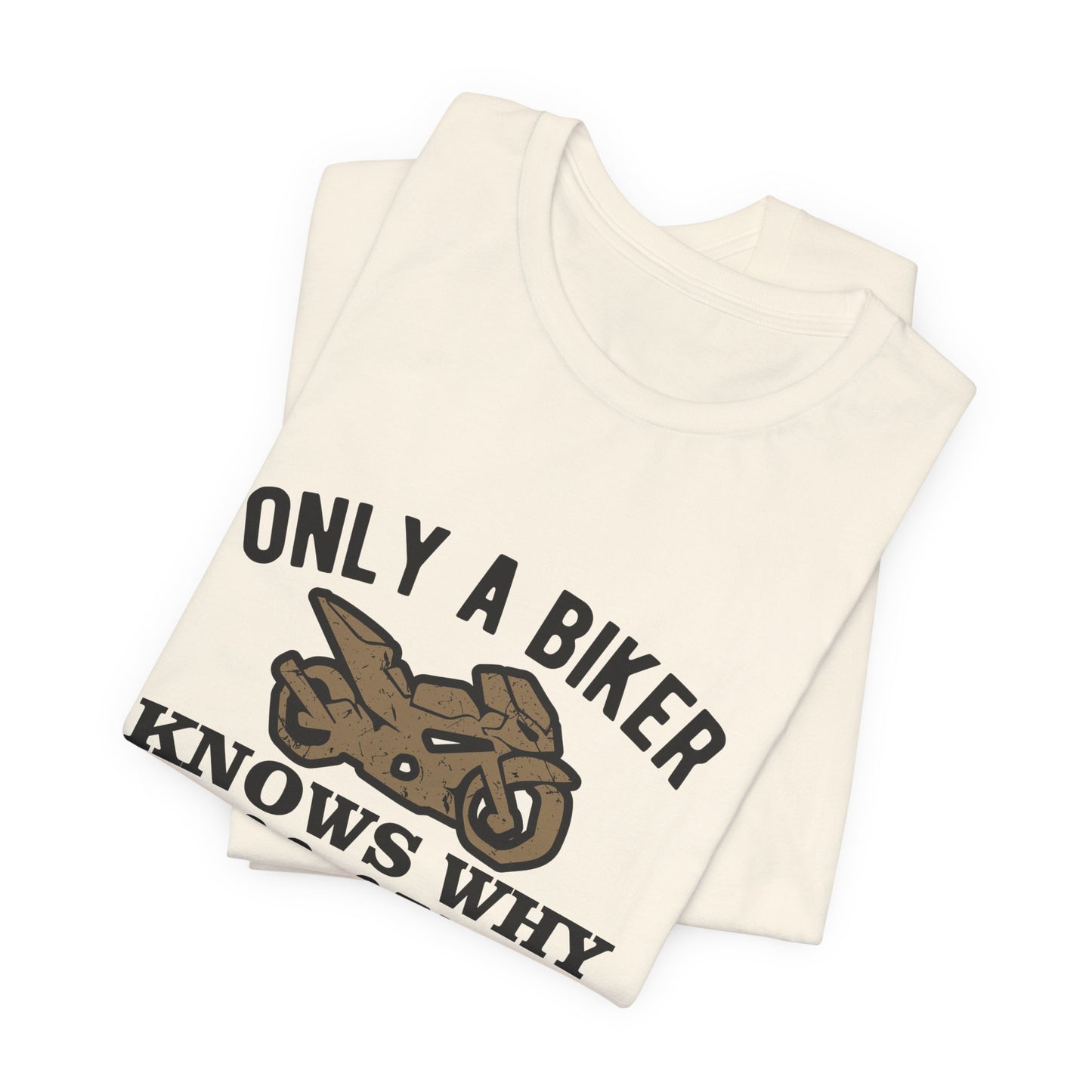 Only A Biker Knows Why - Unisex Jersey Short Sleeve Tee - 13496