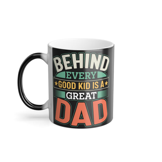 Behind Every Good Kid Is A Great Dad - Color Morphing Mug, 11oz - 12936