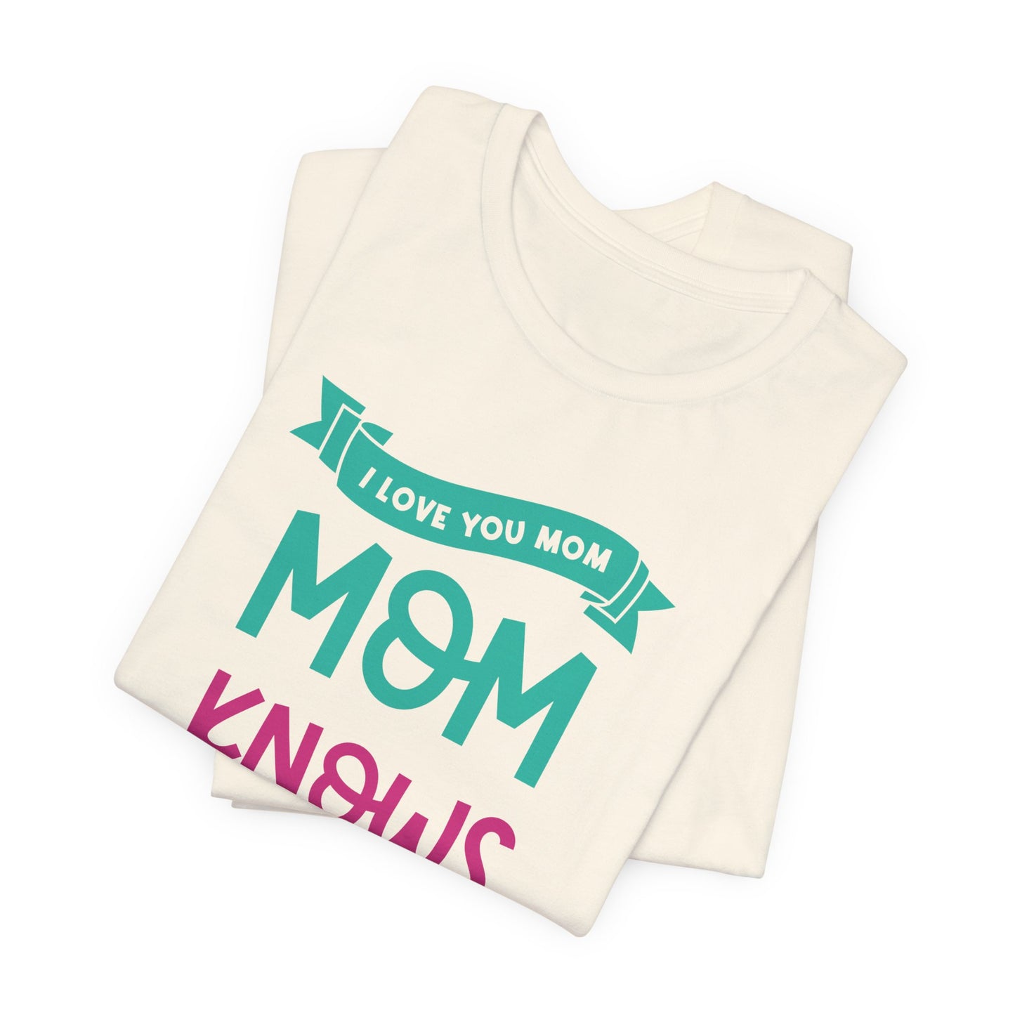 Mom Knows Best, I Love You, Mom - Unisex Jersey Short Sleeve Tee - 13049