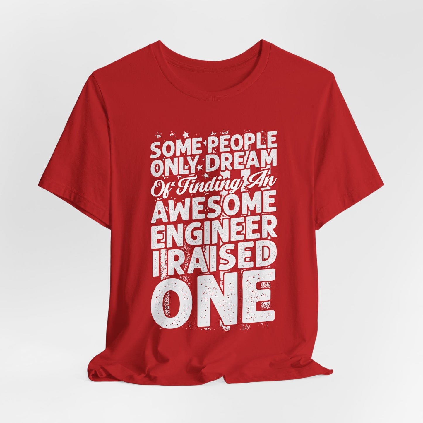 Engineer: Some People Only Dream Of Finding An Awesome Engineer, I Raised One - Unisex Jersey Short Sleeve Tee - 13627