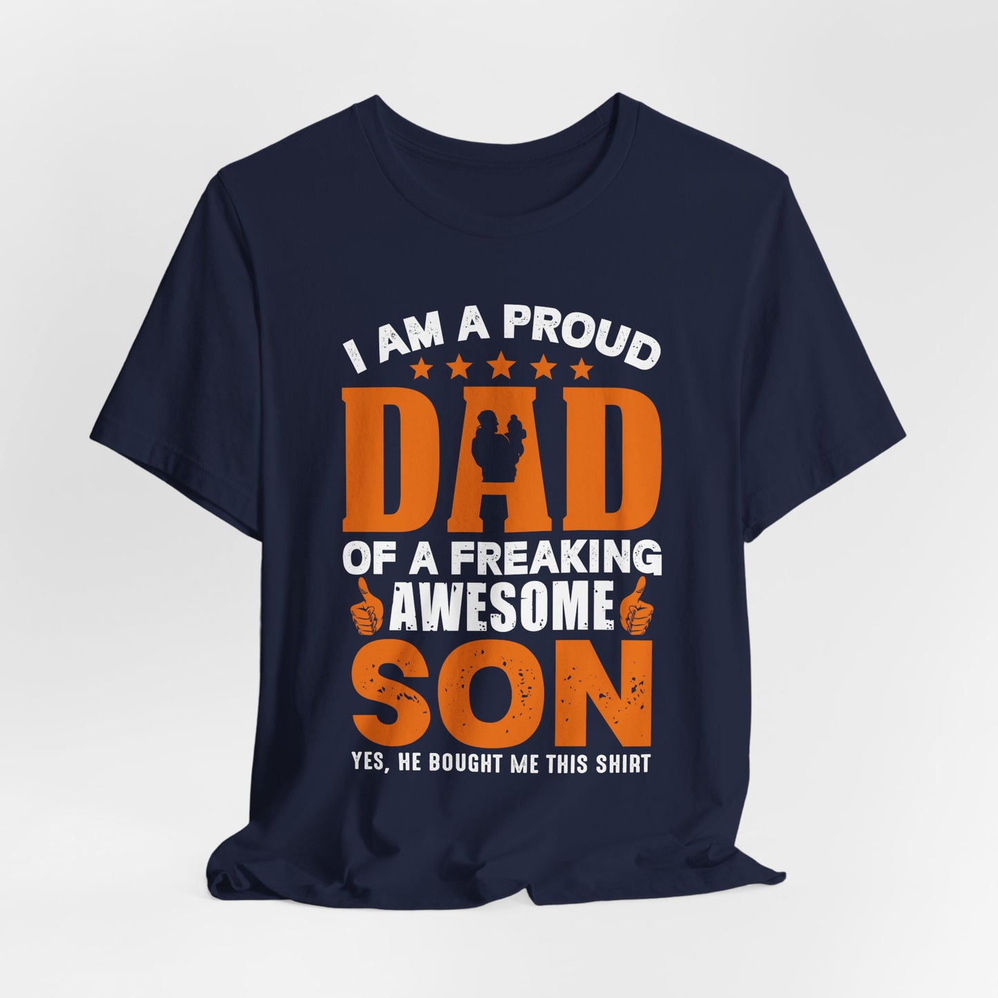 I'm A Proud Dad Of A Freaking Awesome Son. Yes, He Bought Me This Shirt - Unisex Jersey Short Sleeve Tee - 13724