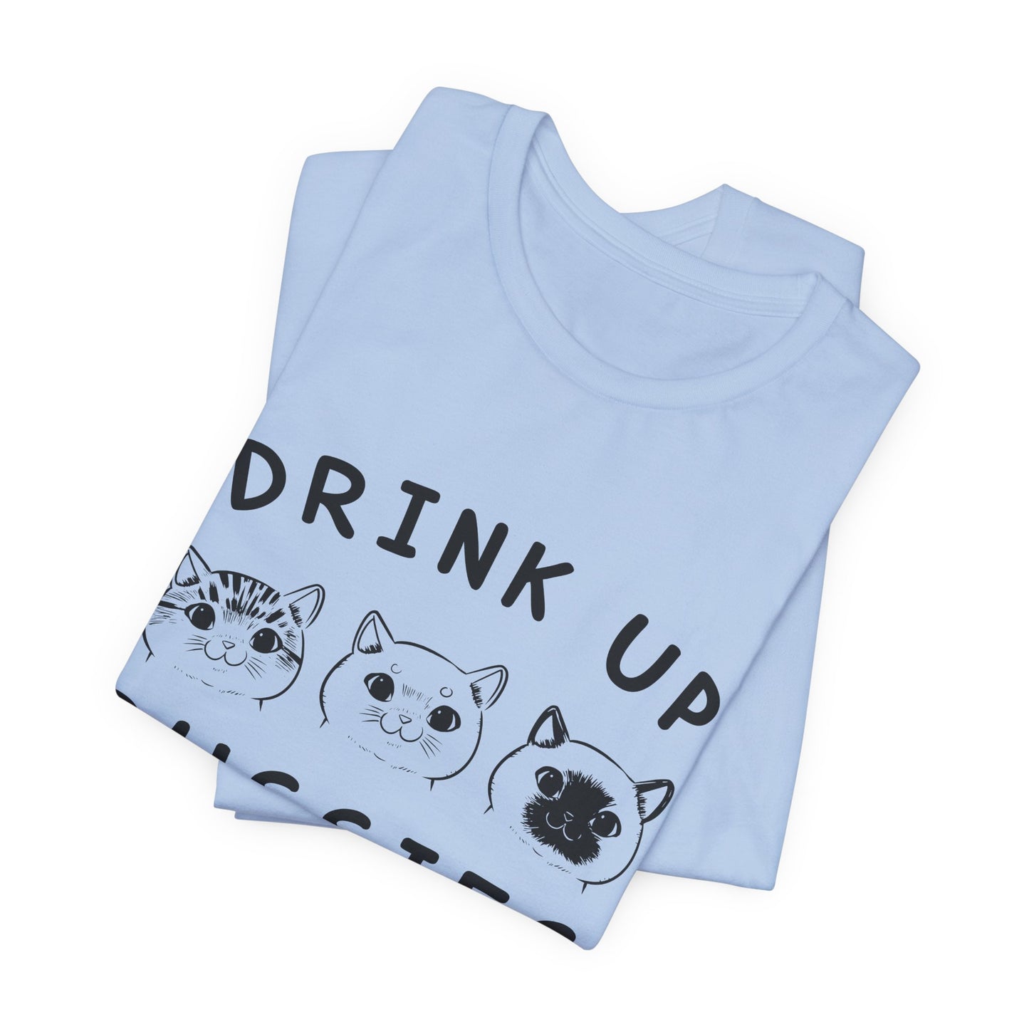 Cats: Drink up Pussies - Unisex Jersey Short Sleeve Tee