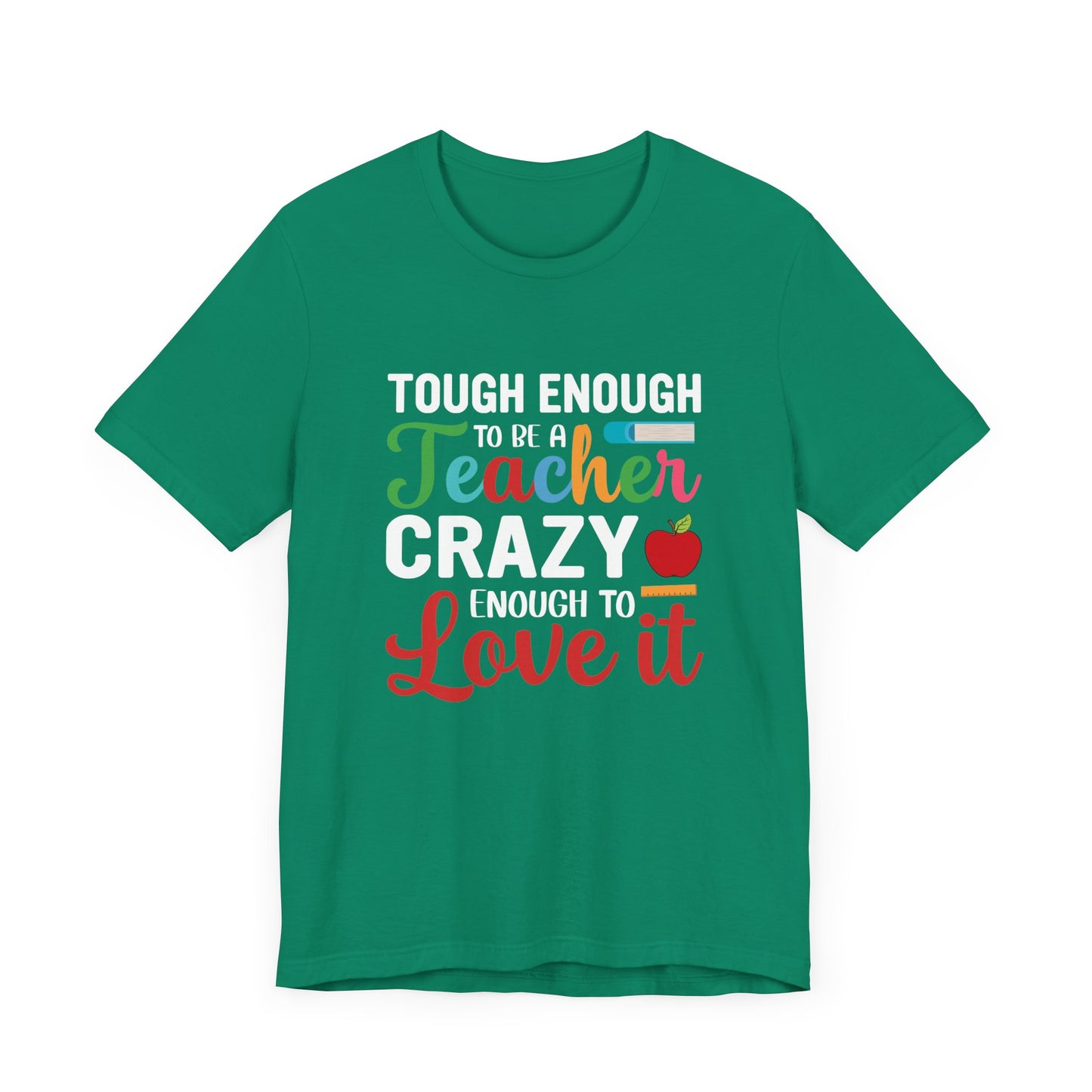 Teacher: Tough Enough To Be A Teacher, Crazy Enough To Love It - Unisex Jersey Short Sleeve Tee