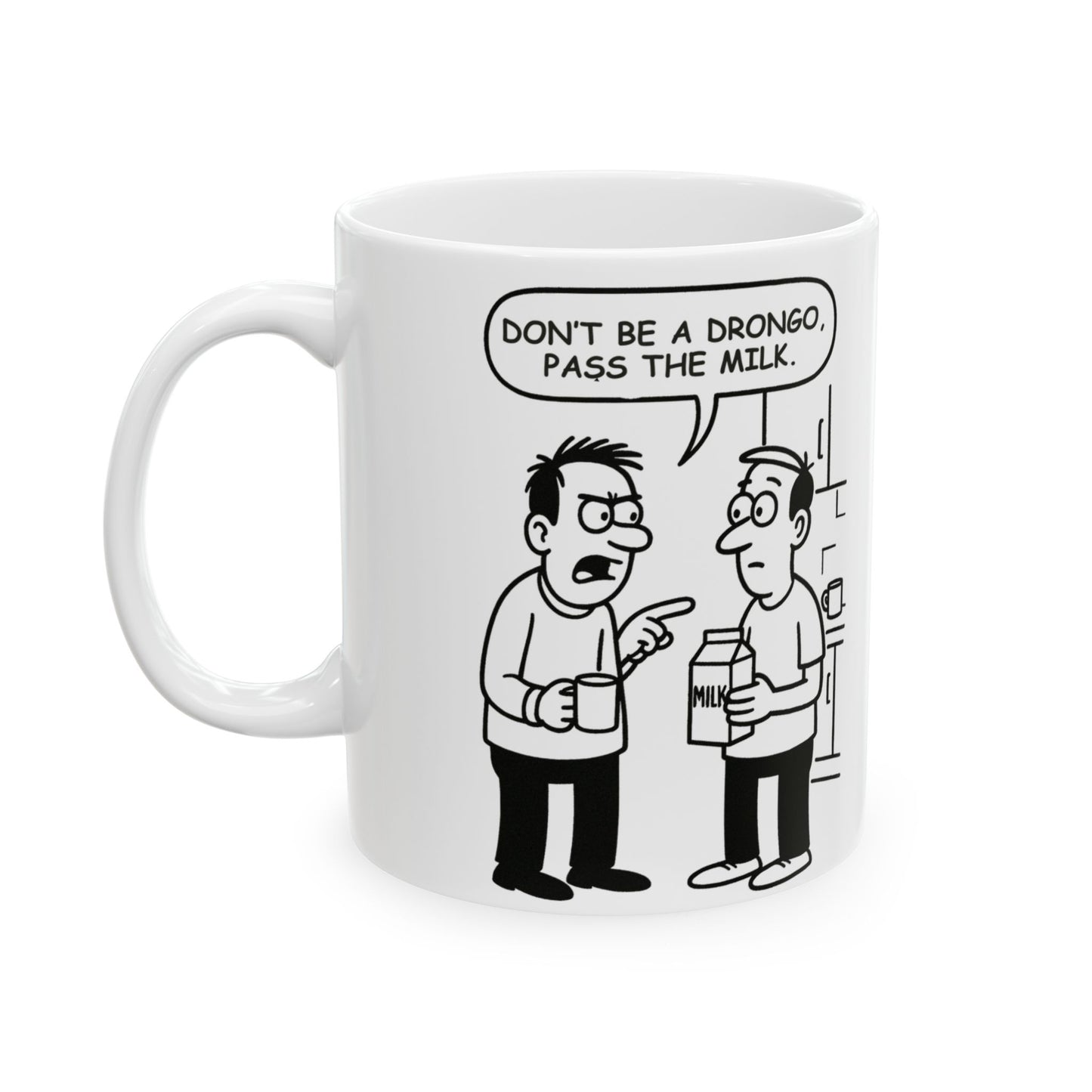 “Don’t be a drongo, pass the milk.”  (Classic kitchen humour for the breakroom.) Ceramic Coffee Mug - 13923