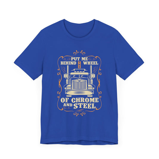 Put Me Behind the Wheel of Chrome and Steel - Unisex Jersey Short Sleeve Tee - 12953