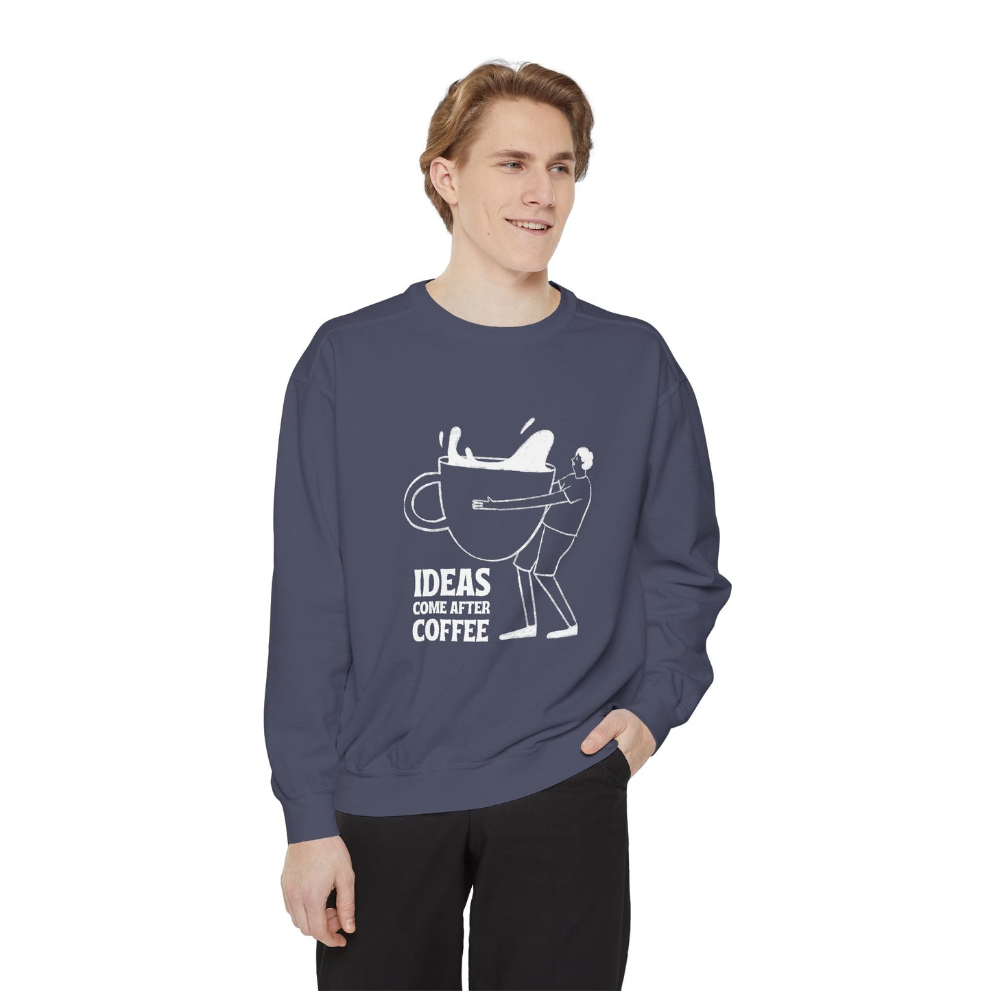 Ideas Come After Coffee - Unisex Garment-Dyed Sweatshirt - 10592