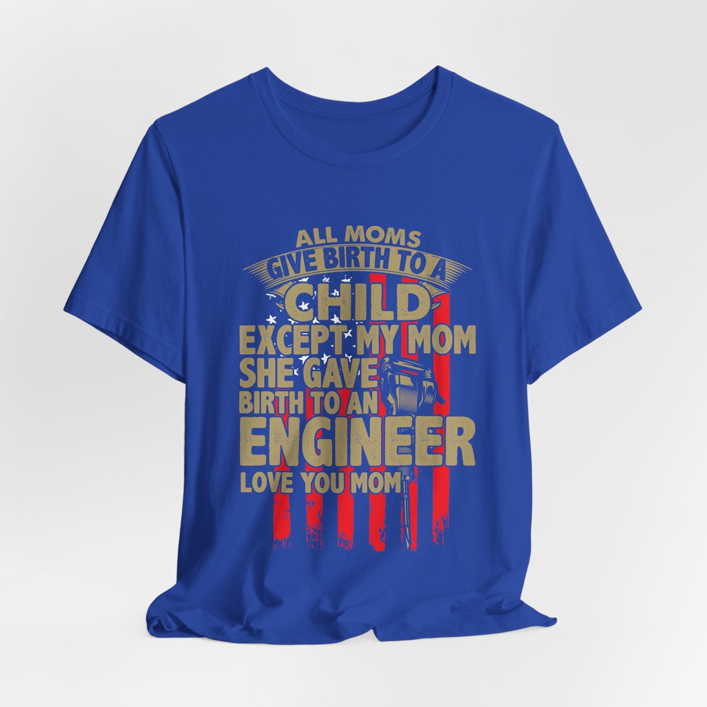 Engineer:  All Moms Give Birth To A Child Except My Mom. She Gave Birth To An Engineer. Love You Mom  - Unisex Jersey Short Sleeve Tee - 13625