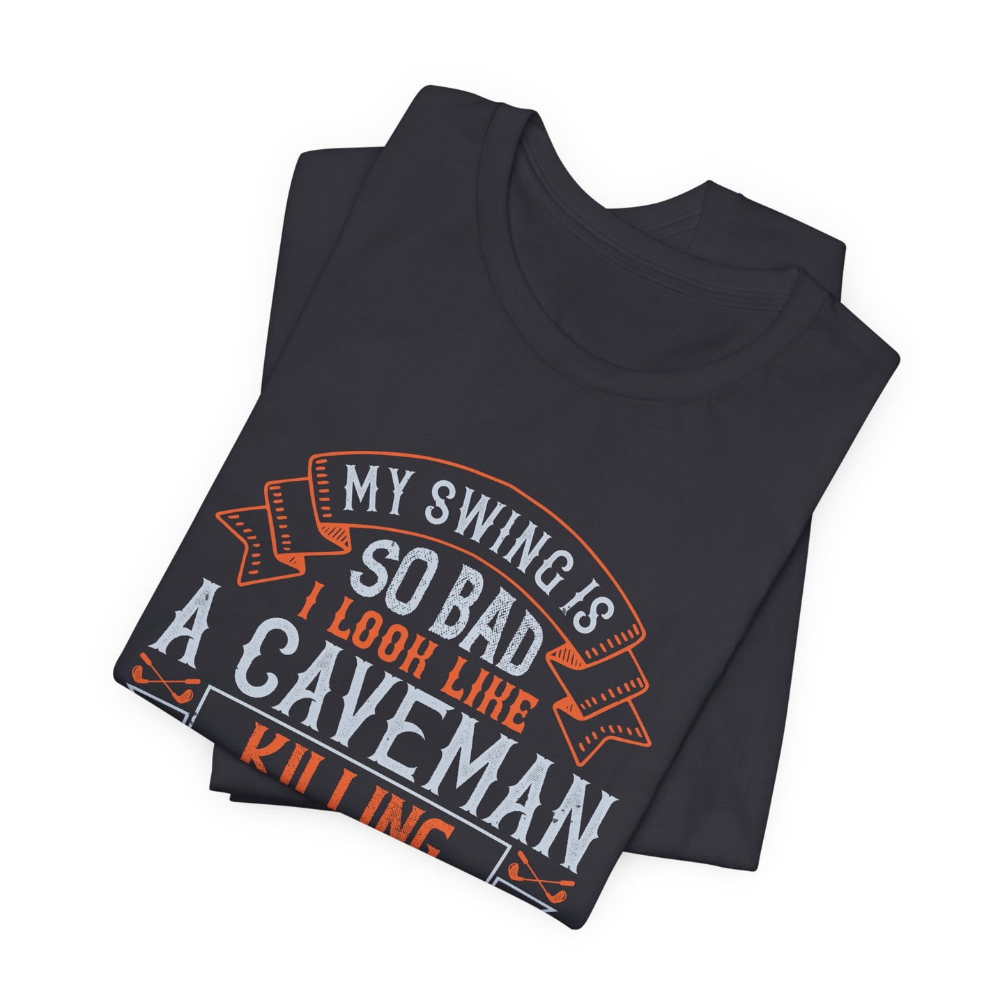 My Swing Is So Bad, I Look Like a Caveman Killing His Lunch - Unisex Jersey Short Sleeve Tee - 12056