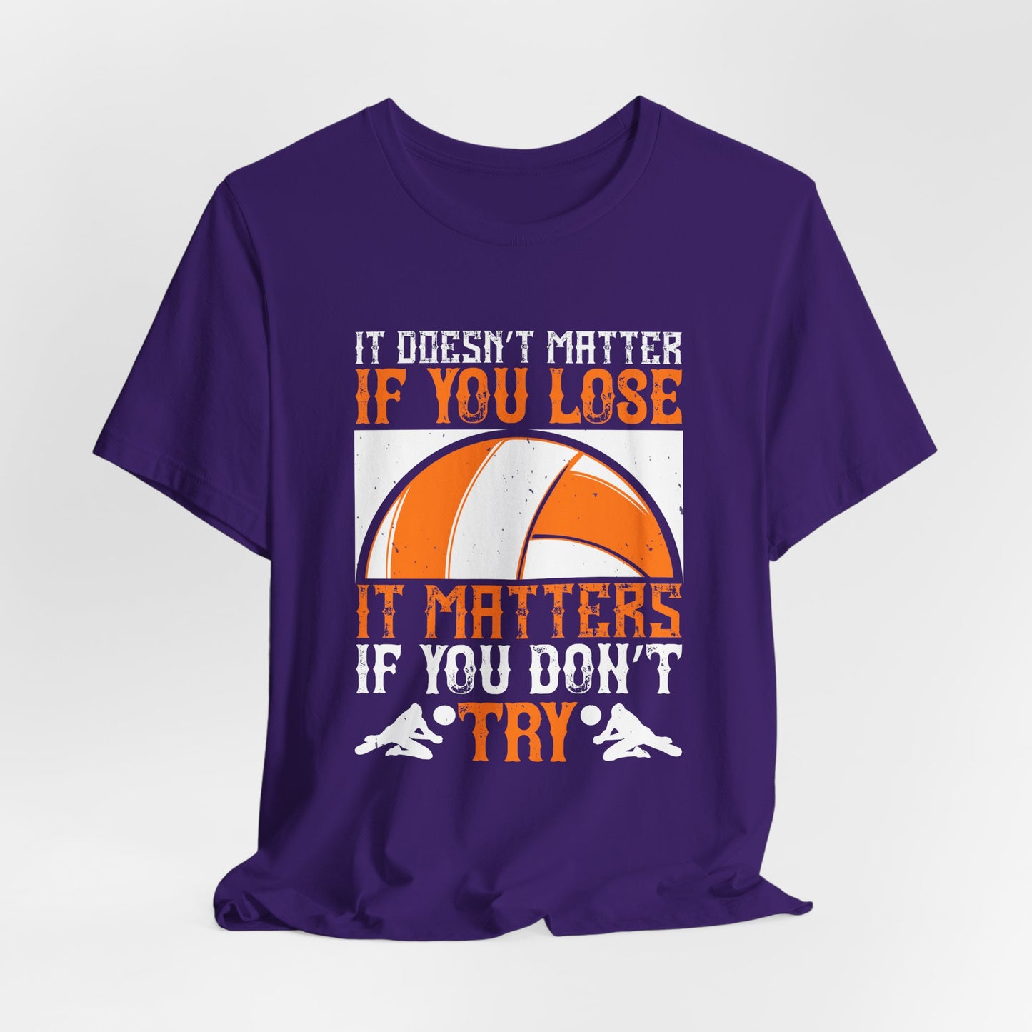 Volleyball: It Doesn’t Matter If You Lose, It Matters If You Don’t Try - Unisex Jersey Short Sleeve Tee - 11490