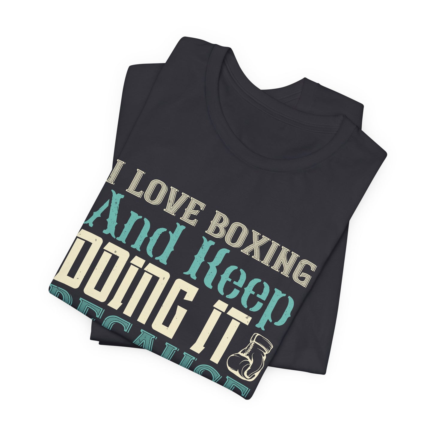I Love Boxing and Keep Doing It Because I Love It - Unisex Jersey Short Sleeve Tee - 11615