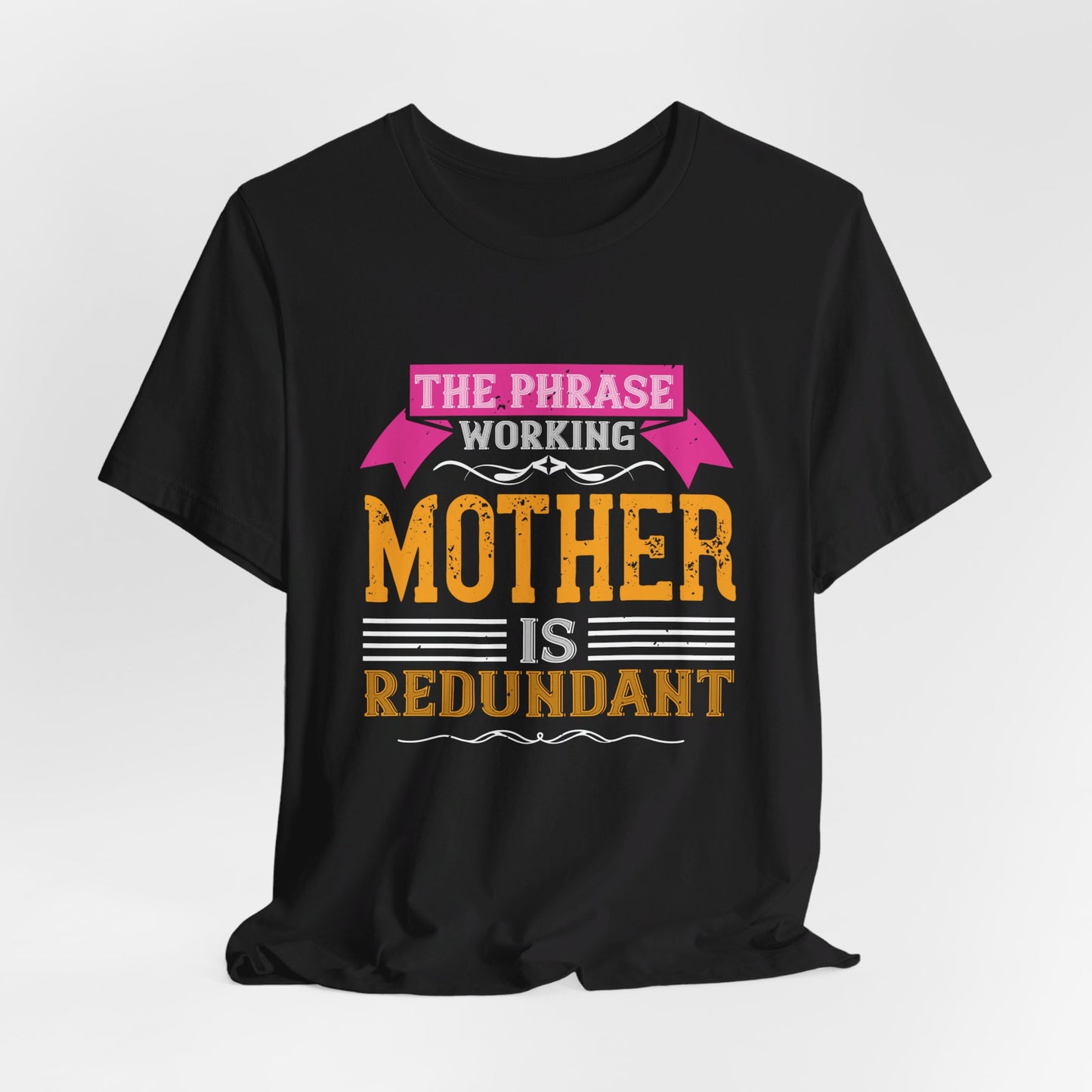 The Phrase ‘Working Mother’ is Redundant  - Unisex Jersey Short Sleeve Tee