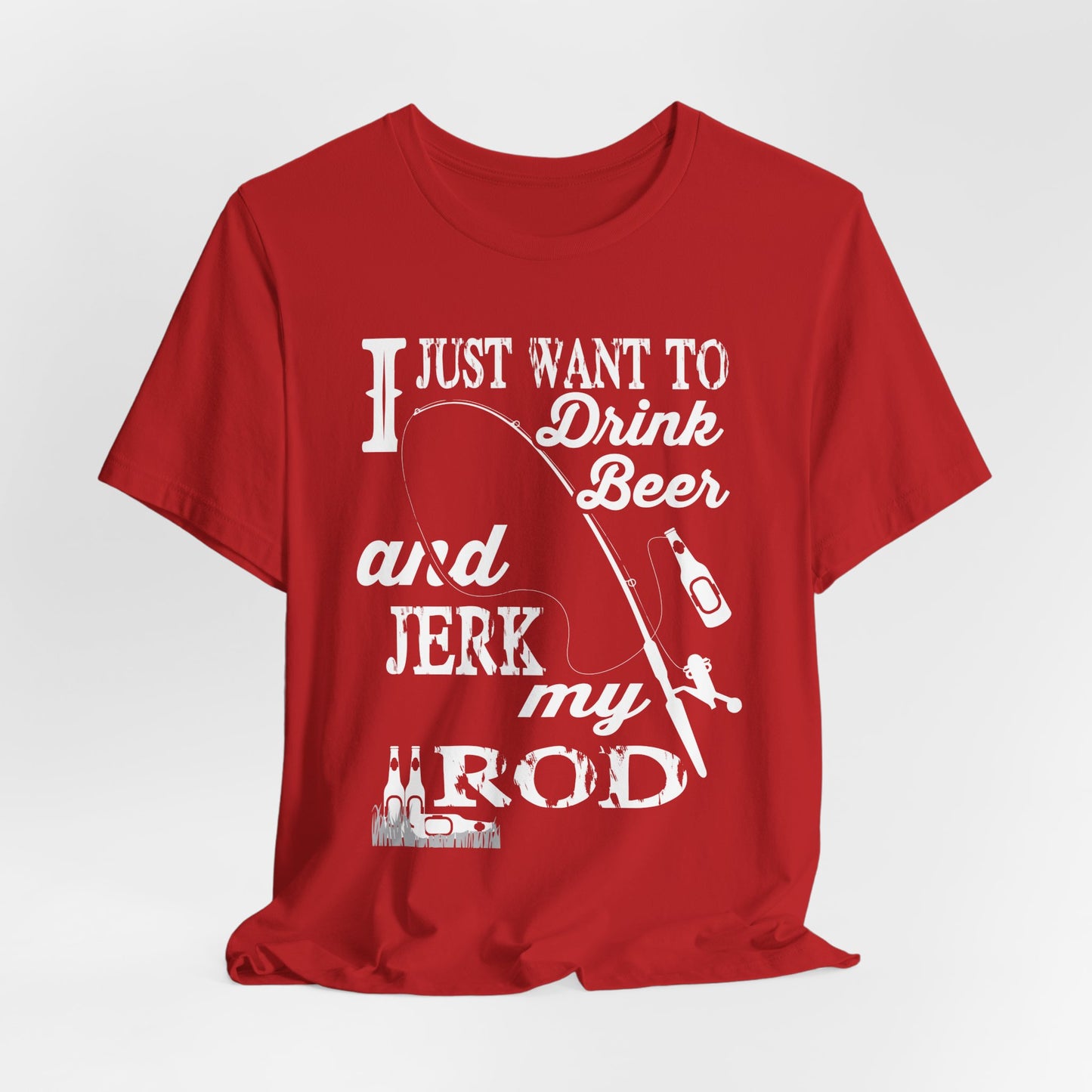 I Just Want To Drink A Beer And Jerk My Pod - Unisex Jersey Short Sleeve Tee - 14042