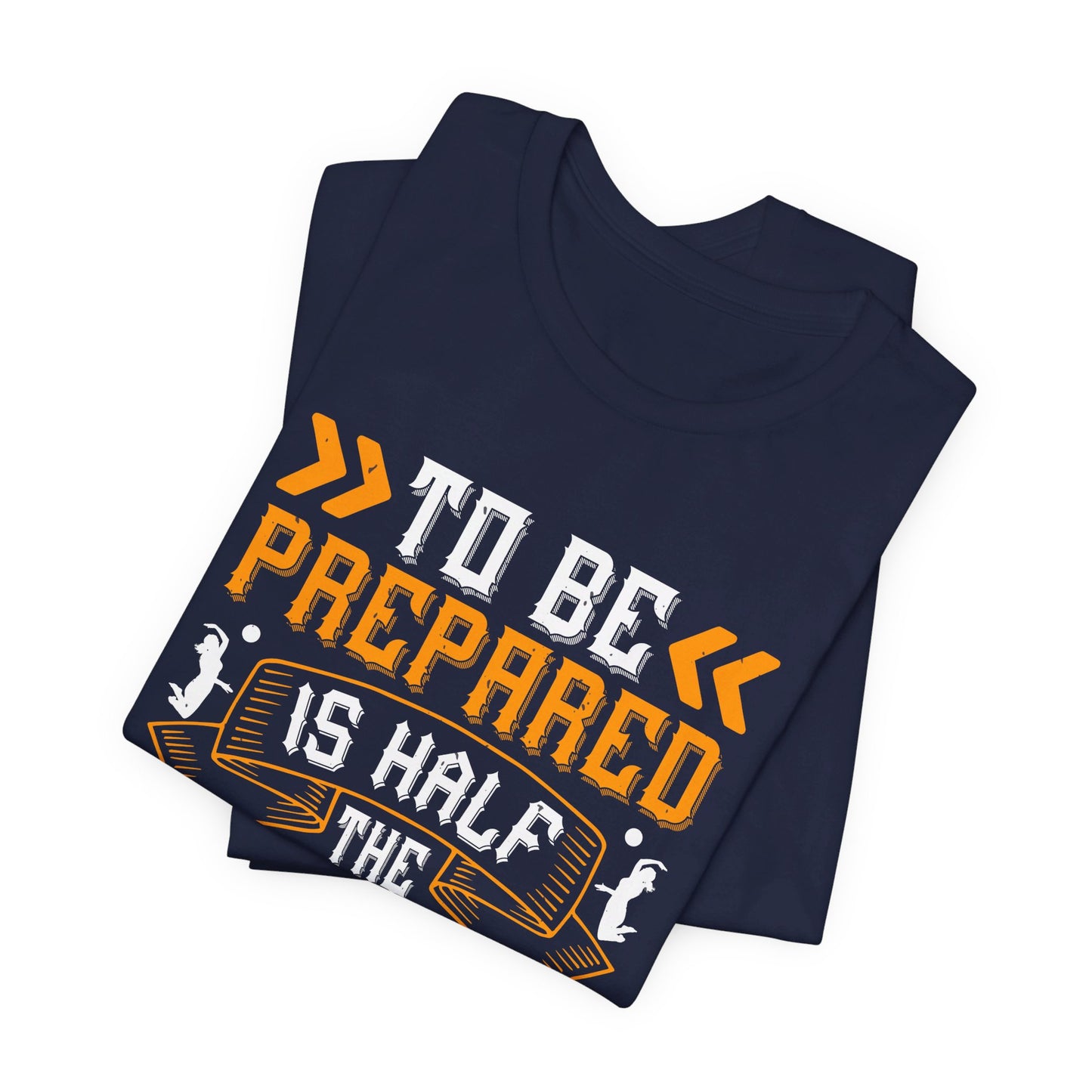 Volleyball: To Be Prepared Is Half the Victory - Unisex Jersey Short Sleeve Tee