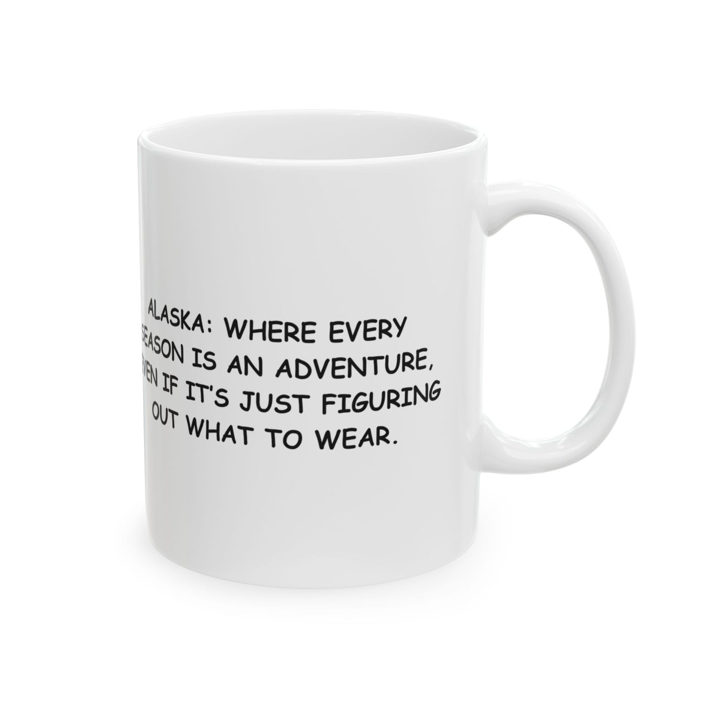 "Alaska: Where every season is an adventure, even if it’s just figuring out what to wear." Ceramic Mug - 11oz/15oz - 13020
