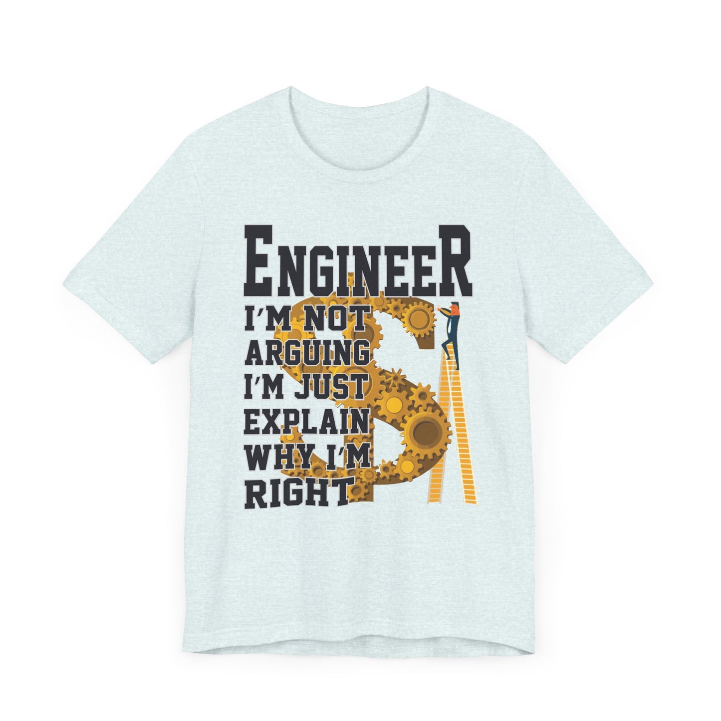 Engineer: I'm Not Arguing, I'm Just Explain Why I'm Right - Unisex Jersey Short Sleeve Tee - 13615