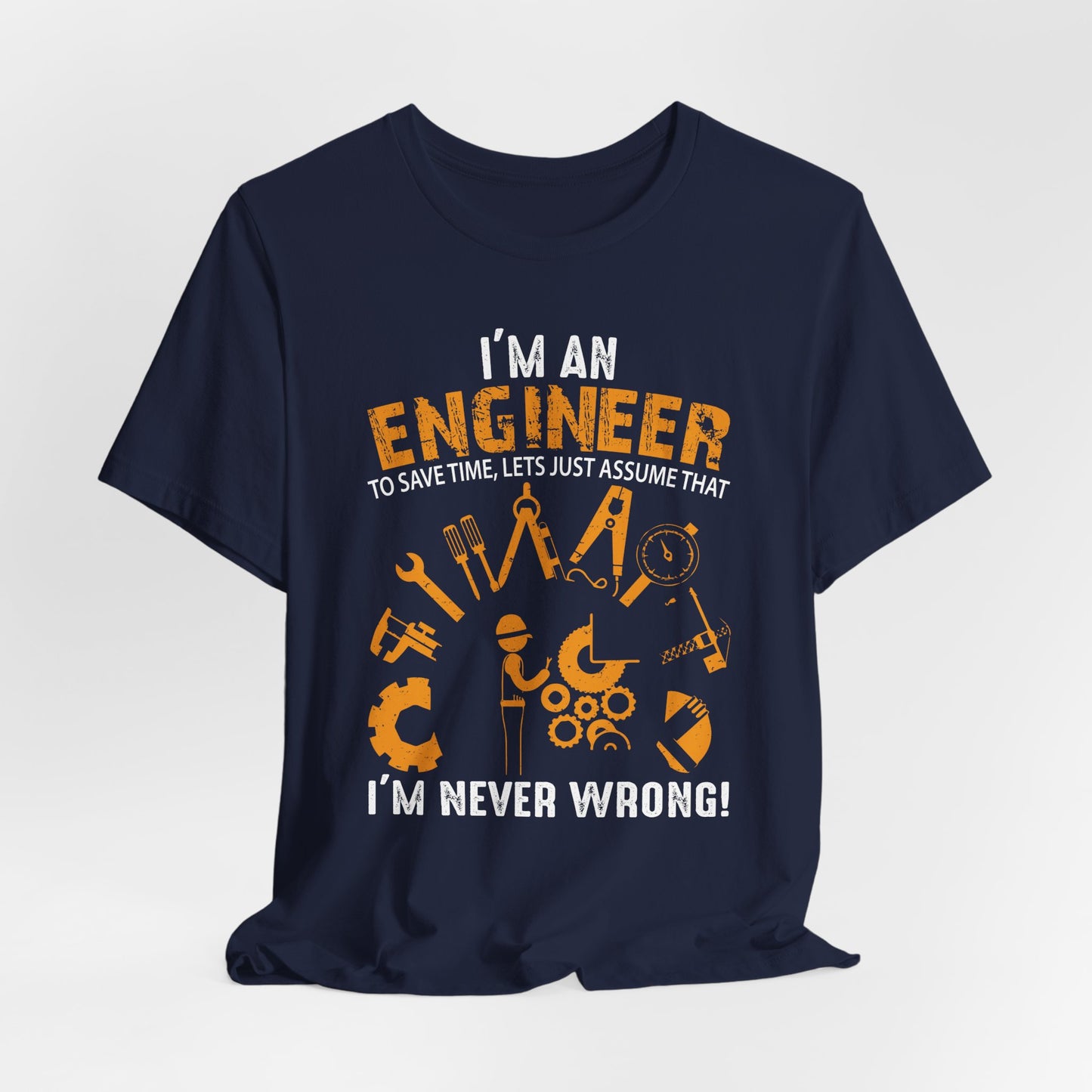 I'm An Engineer To Save, Let's Just Assume That I'm Never Wrong! - Unisex Jersey Short Sleeve Tee - 13550