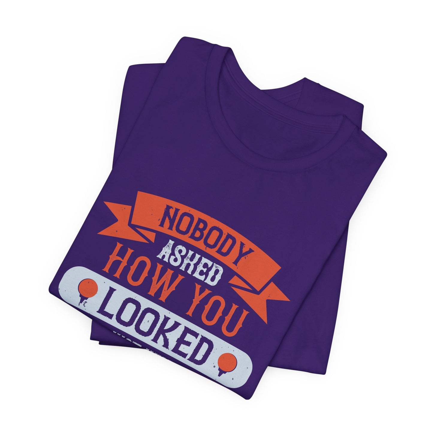 Nobody Asked How You Looked, Just What You Shot - Unisex Jersey Short Sleeve Tee